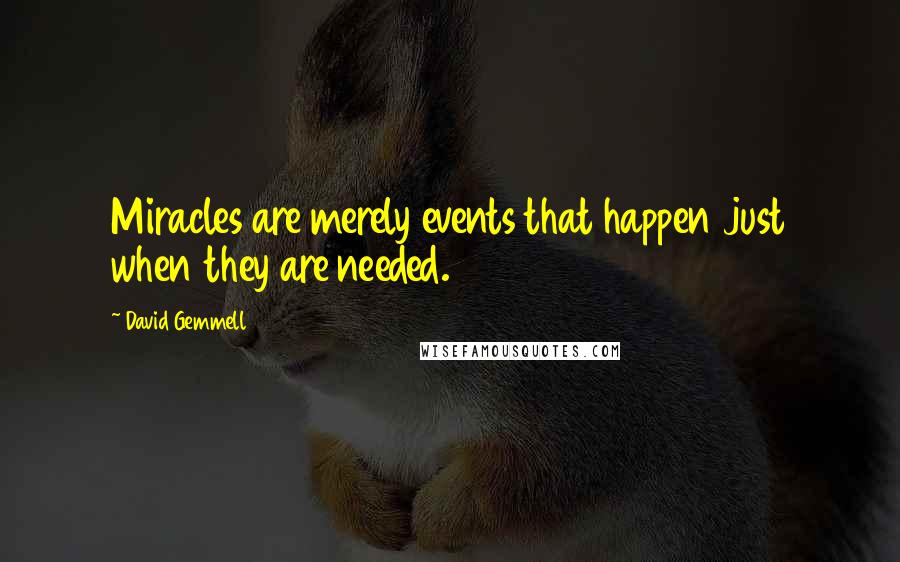 David Gemmell Quotes: Miracles are merely events that happen just when they are needed.