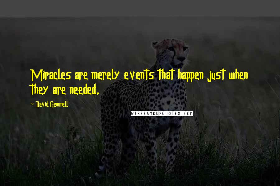 David Gemmell Quotes: Miracles are merely events that happen just when they are needed.