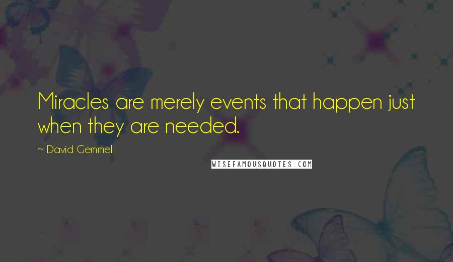 David Gemmell Quotes: Miracles are merely events that happen just when they are needed.