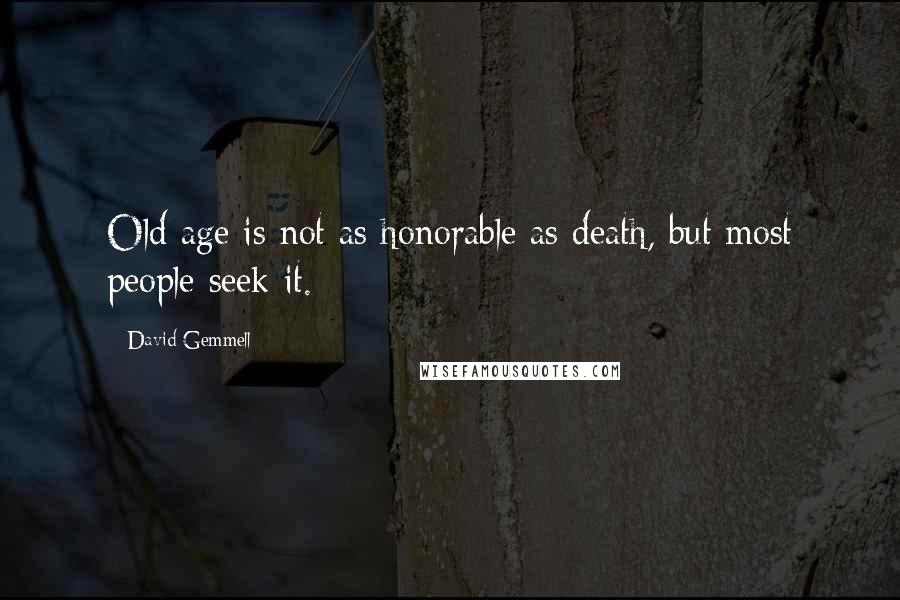 David Gemmell Quotes: Old age is not as honorable as death, but most people seek it.