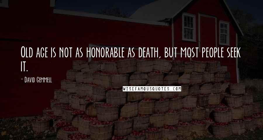 David Gemmell Quotes: Old age is not as honorable as death, but most people seek it.