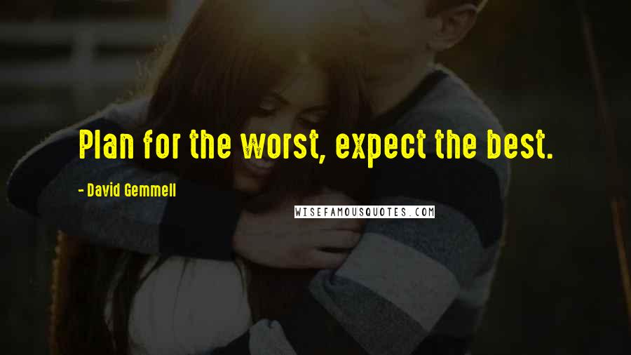David Gemmell Quotes: Plan for the worst, expect the best.