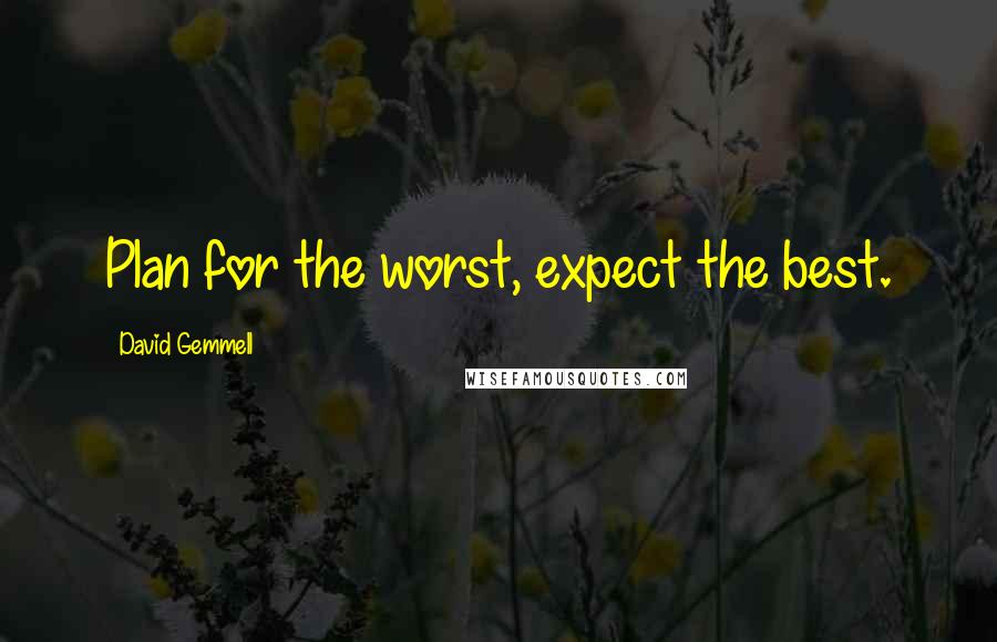 David Gemmell Quotes: Plan for the worst, expect the best.