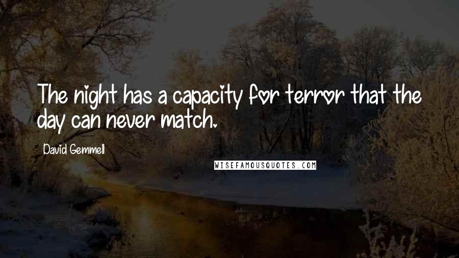 David Gemmell Quotes: The night has a capacity for terror that the day can never match.