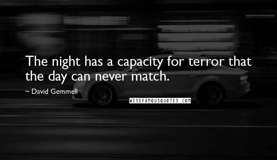 David Gemmell Quotes: The night has a capacity for terror that the day can never match.