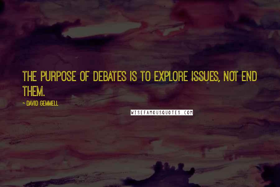 David Gemmell Quotes: The purpose of debates is to explore issues, not end them.