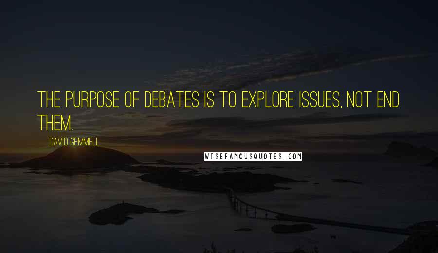 David Gemmell Quotes: The purpose of debates is to explore issues, not end them.