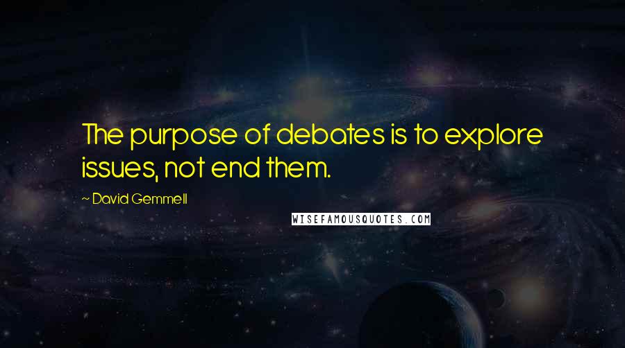 David Gemmell Quotes: The purpose of debates is to explore issues, not end them.