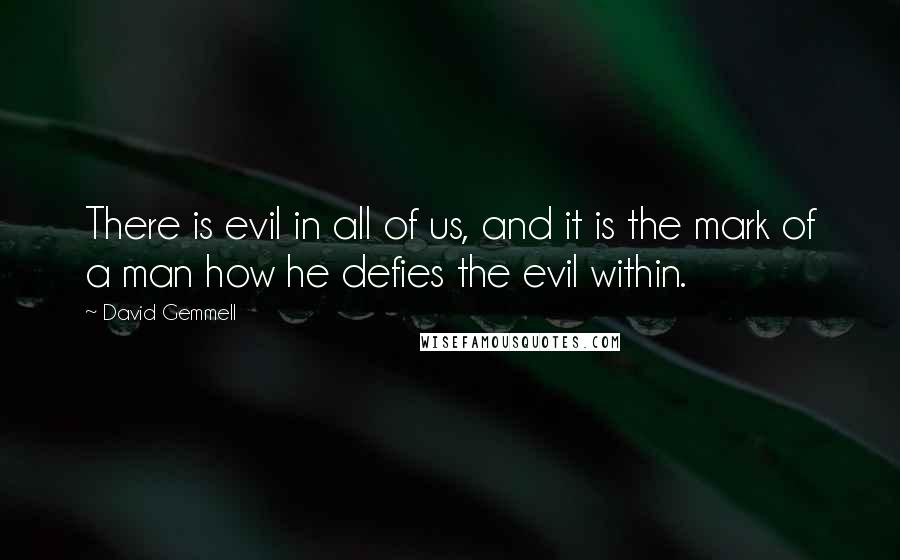 David Gemmell Quotes: There is evil in all of us, and it is the mark of a man how he defies the evil within.