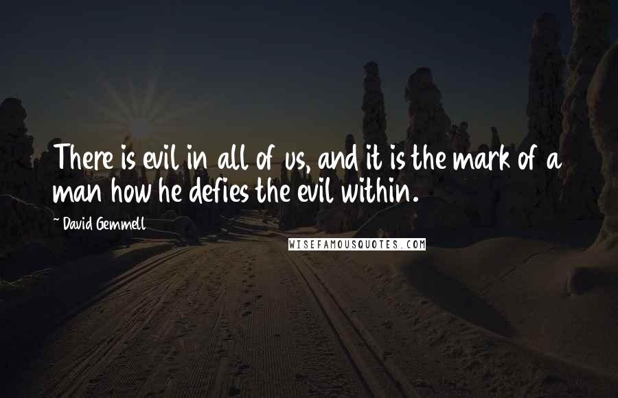 David Gemmell Quotes: There is evil in all of us, and it is the mark of a man how he defies the evil within.