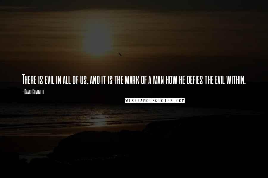 David Gemmell Quotes: There is evil in all of us, and it is the mark of a man how he defies the evil within.