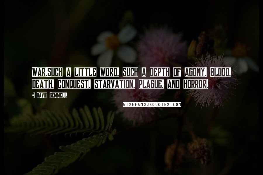 David Gemmell Quotes: War.Such a little word, such a depth of agony. Blood, death, conquest, starvation, plague, and horror.