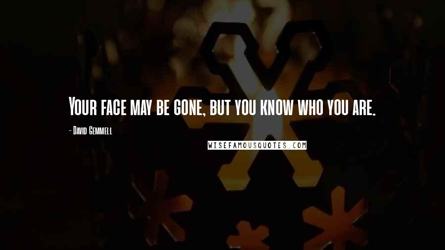 David Gemmell Quotes: Your face may be gone, but you know who you are.