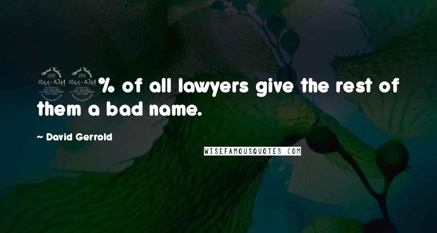 David Gerrold Quotes: 99% of all lawyers give the rest of them a bad name.