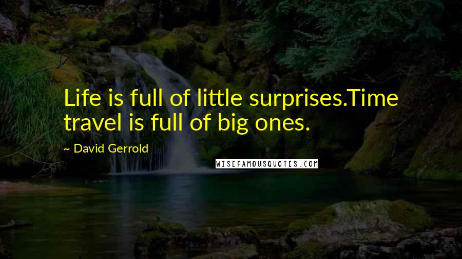 David Gerrold Quotes: Life is full of little surprises.Time travel is full of big ones.