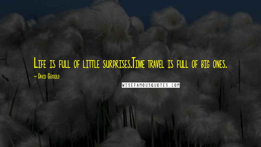 David Gerrold Quotes: Life is full of little surprises.Time travel is full of big ones.