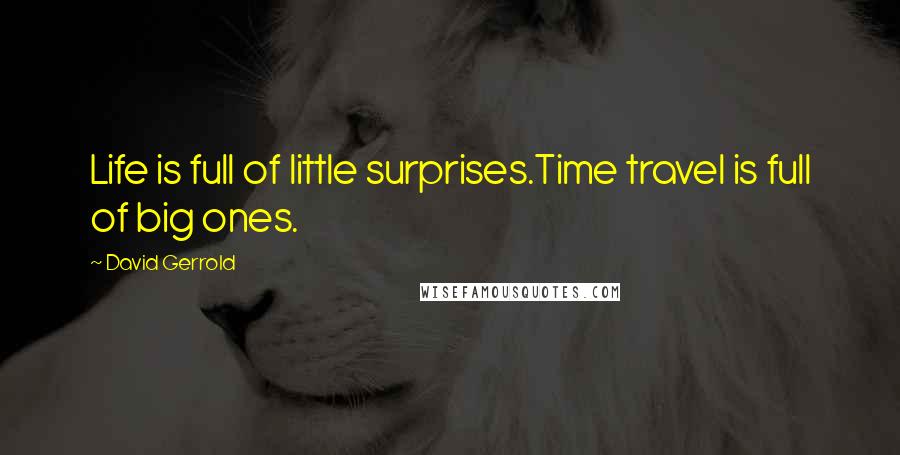 David Gerrold Quotes: Life is full of little surprises.Time travel is full of big ones.