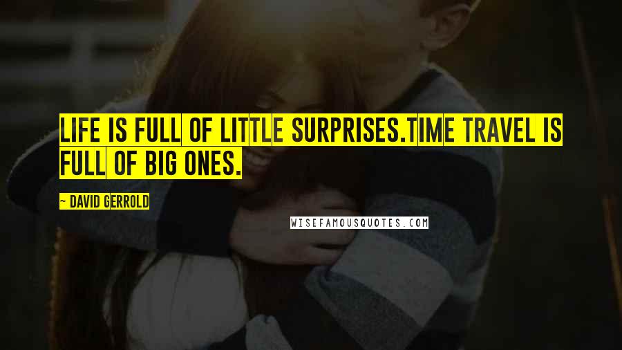 David Gerrold Quotes: Life is full of little surprises.Time travel is full of big ones.