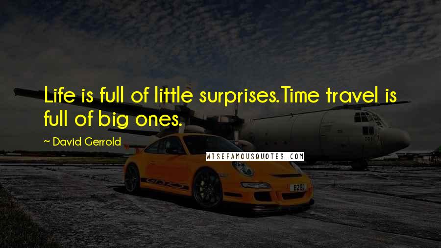 David Gerrold Quotes: Life is full of little surprises.Time travel is full of big ones.