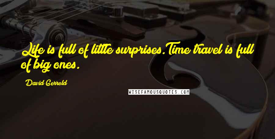 David Gerrold Quotes: Life is full of little surprises.Time travel is full of big ones.