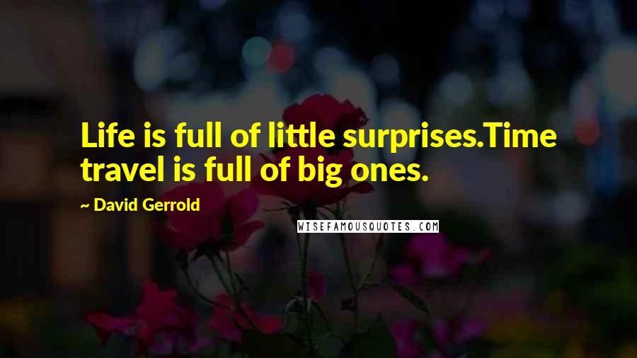 David Gerrold Quotes: Life is full of little surprises.Time travel is full of big ones.