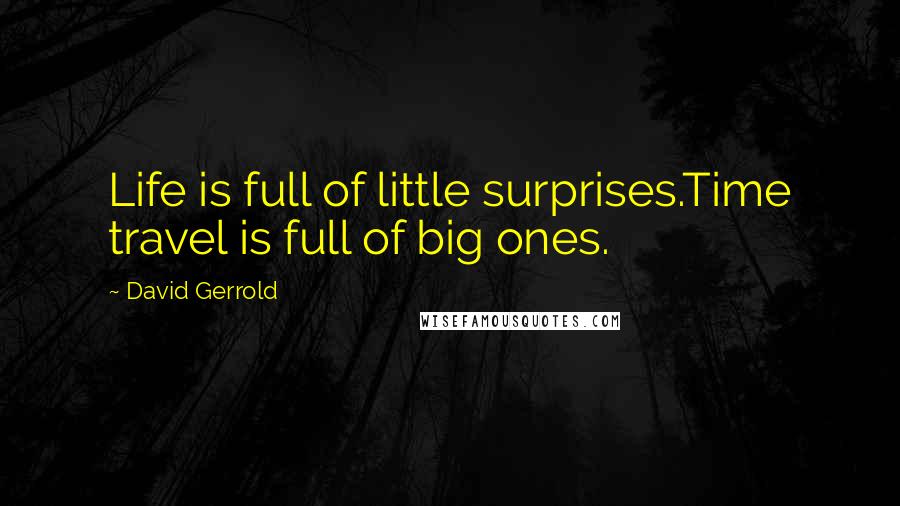 David Gerrold Quotes: Life is full of little surprises.Time travel is full of big ones.