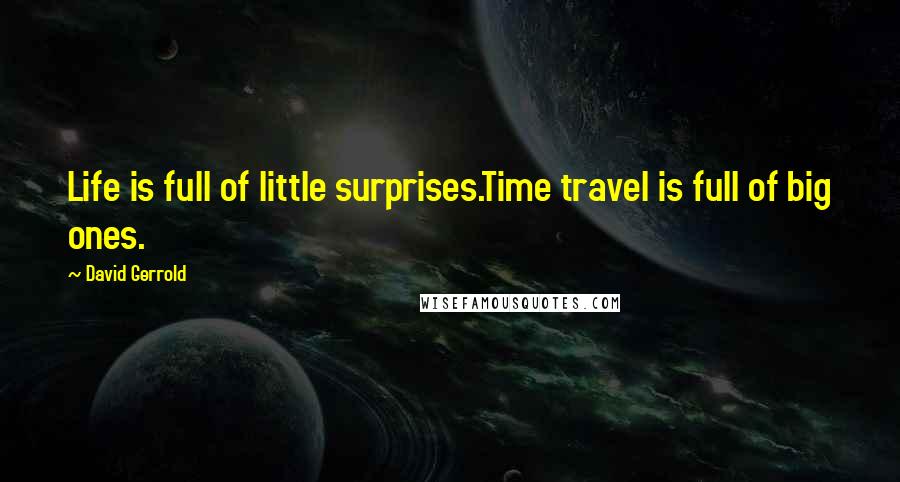 David Gerrold Quotes: Life is full of little surprises.Time travel is full of big ones.