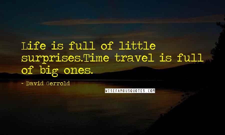 David Gerrold Quotes: Life is full of little surprises.Time travel is full of big ones.