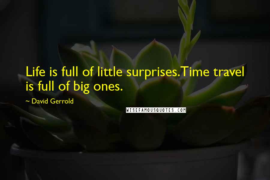 David Gerrold Quotes: Life is full of little surprises.Time travel is full of big ones.