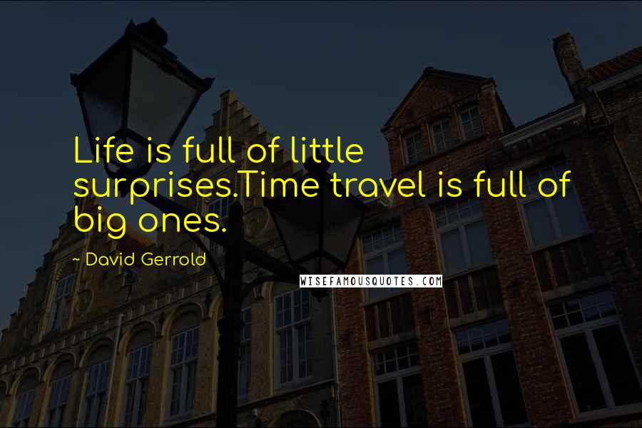 David Gerrold Quotes: Life is full of little surprises.Time travel is full of big ones.