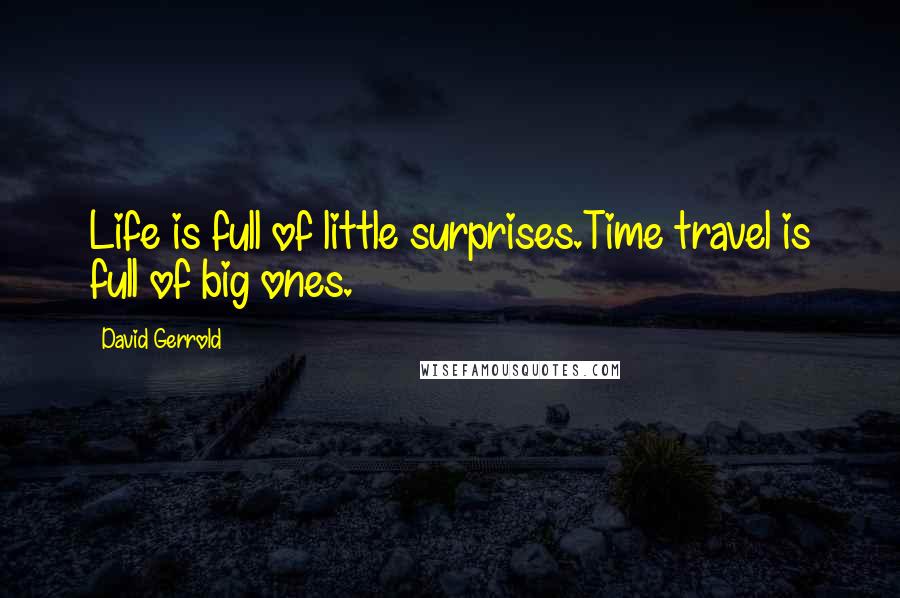 David Gerrold Quotes: Life is full of little surprises.Time travel is full of big ones.