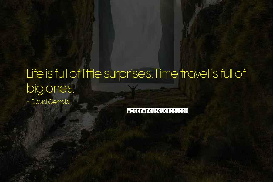 David Gerrold Quotes: Life is full of little surprises.Time travel is full of big ones.