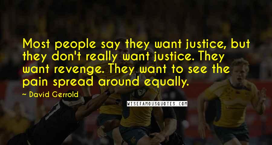 David Gerrold Quotes: Most people say they want justice, but they don't really want justice. They want revenge. They want to see the pain spread around equally.