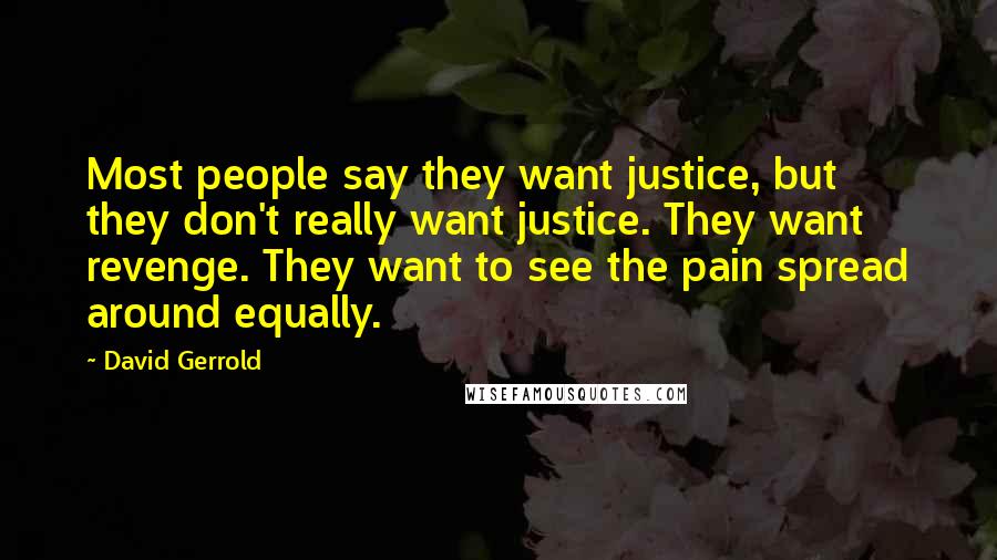 David Gerrold Quotes: Most people say they want justice, but they don't really want justice. They want revenge. They want to see the pain spread around equally.