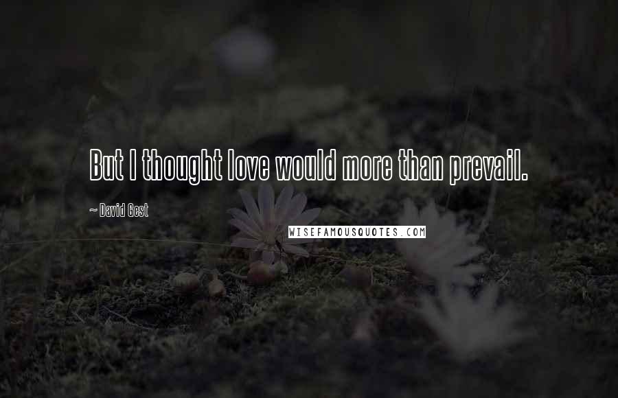 David Gest Quotes: But I thought love would more than prevail.