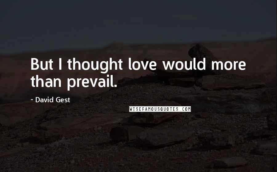 David Gest Quotes: But I thought love would more than prevail.