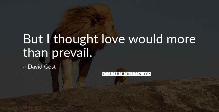 David Gest Quotes: But I thought love would more than prevail.