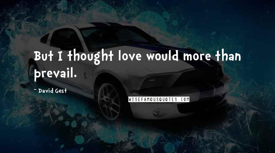 David Gest Quotes: But I thought love would more than prevail.