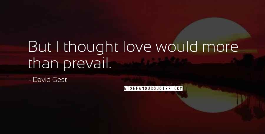 David Gest Quotes: But I thought love would more than prevail.