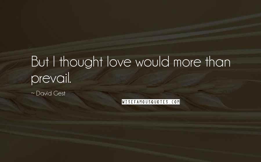 David Gest Quotes: But I thought love would more than prevail.