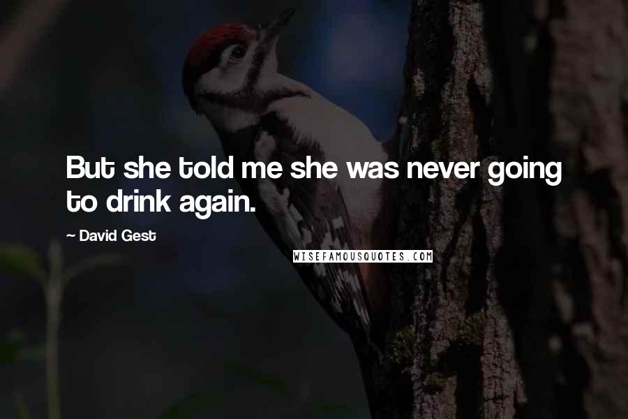David Gest Quotes: But she told me she was never going to drink again.