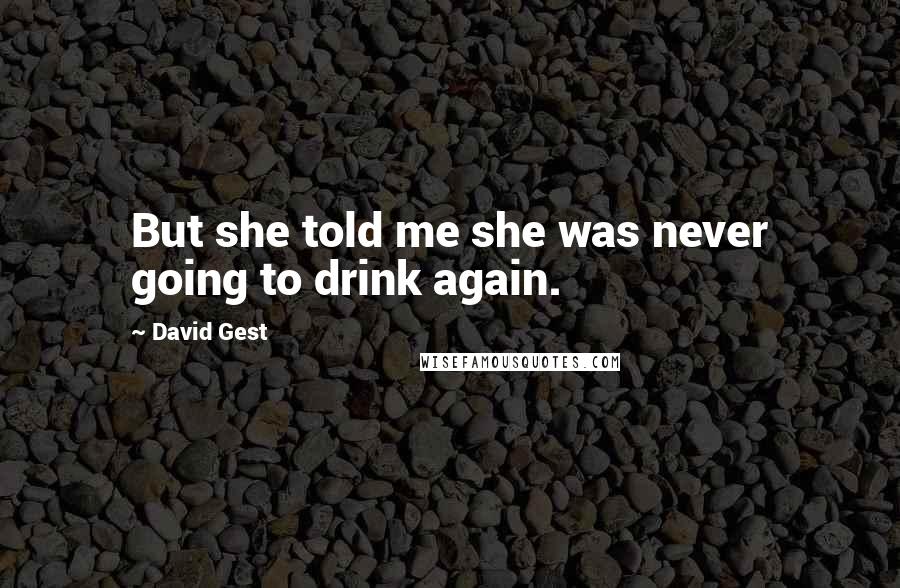 David Gest Quotes: But she told me she was never going to drink again.