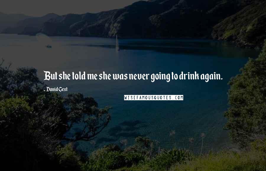 David Gest Quotes: But she told me she was never going to drink again.