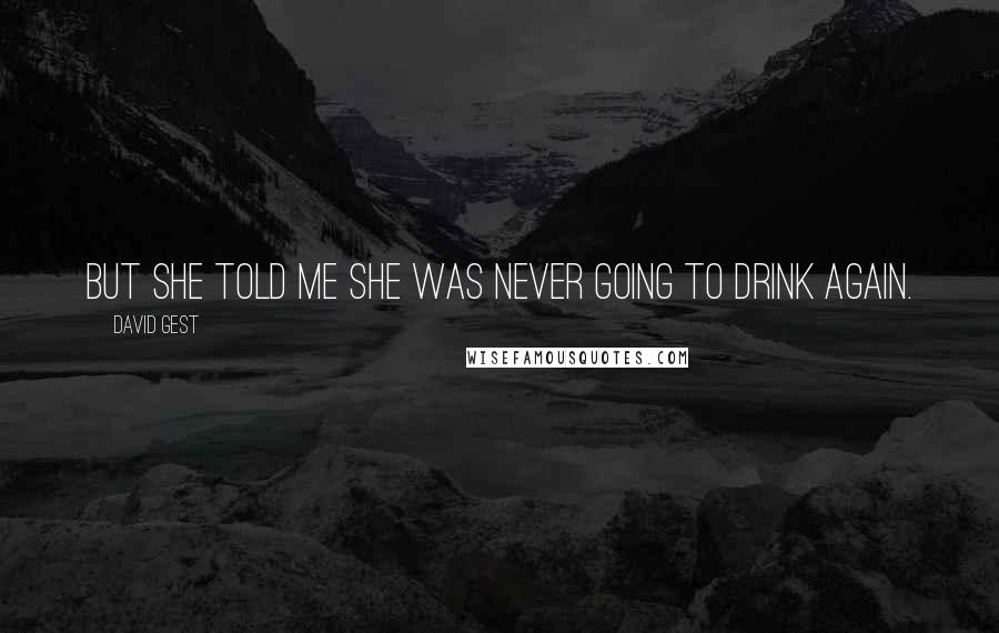 David Gest Quotes: But she told me she was never going to drink again.