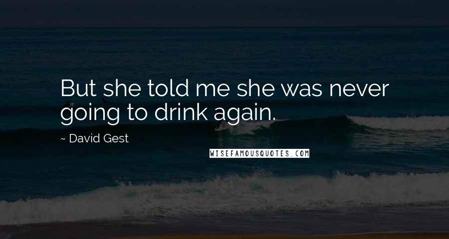 David Gest Quotes: But she told me she was never going to drink again.