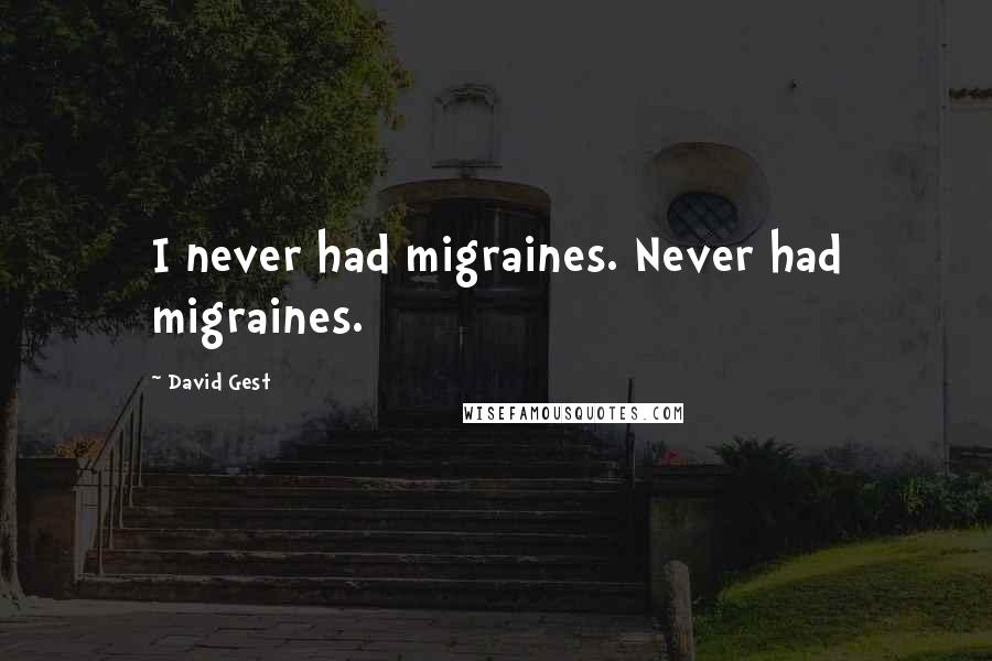 David Gest Quotes: I never had migraines. Never had migraines.