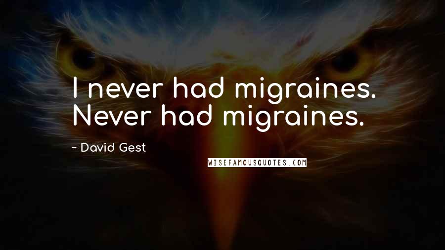 David Gest Quotes: I never had migraines. Never had migraines.