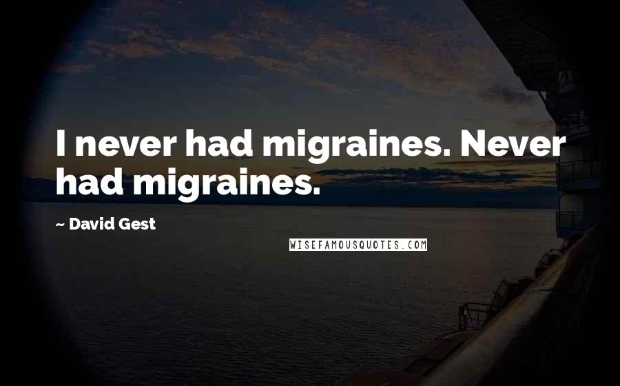 David Gest Quotes: I never had migraines. Never had migraines.