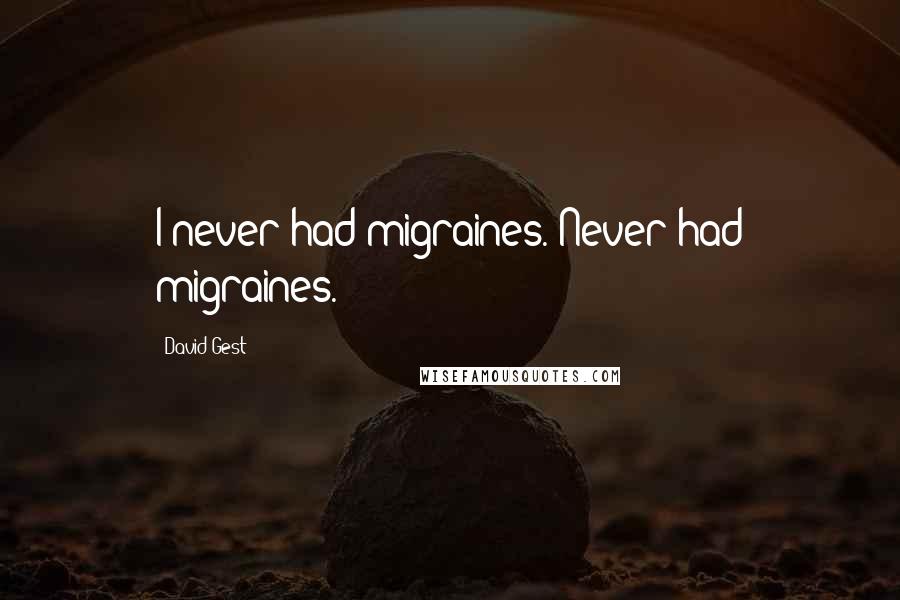 David Gest Quotes: I never had migraines. Never had migraines.