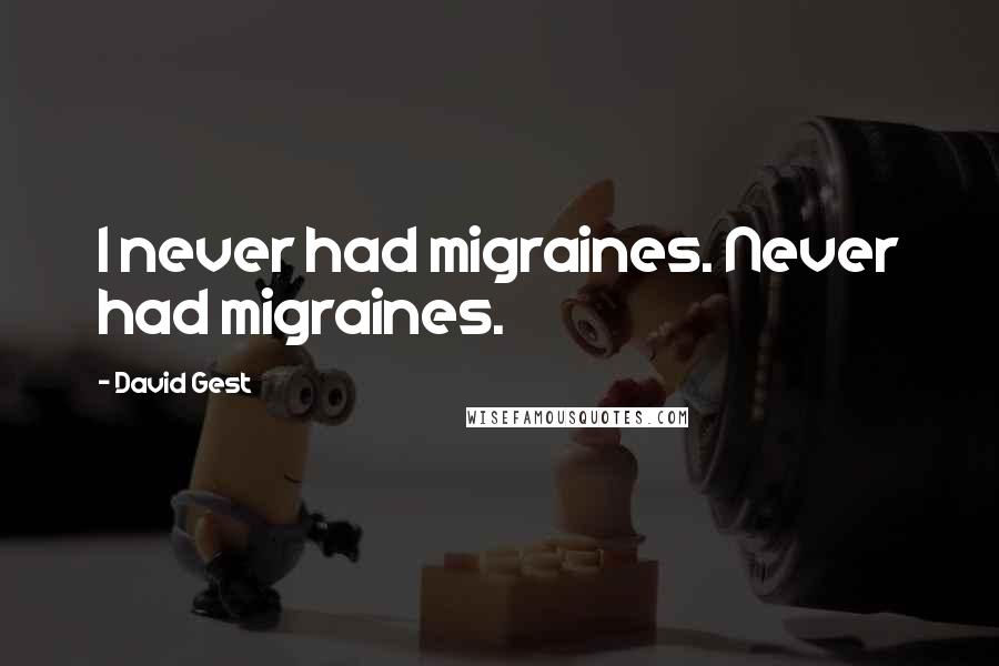 David Gest Quotes: I never had migraines. Never had migraines.